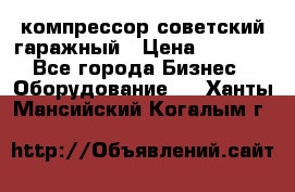 компрессор советский гаражный › Цена ­ 5 000 - Все города Бизнес » Оборудование   . Ханты-Мансийский,Когалым г.